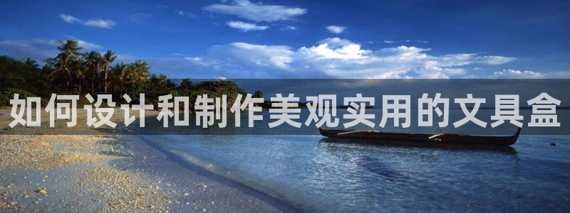 龙八国际手机版下载注册：如何设计和制作美