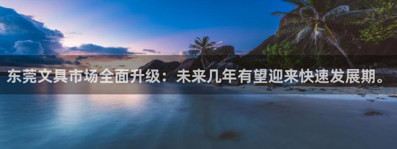 龙八国际pt客户端下载：东莞文具市场全面
