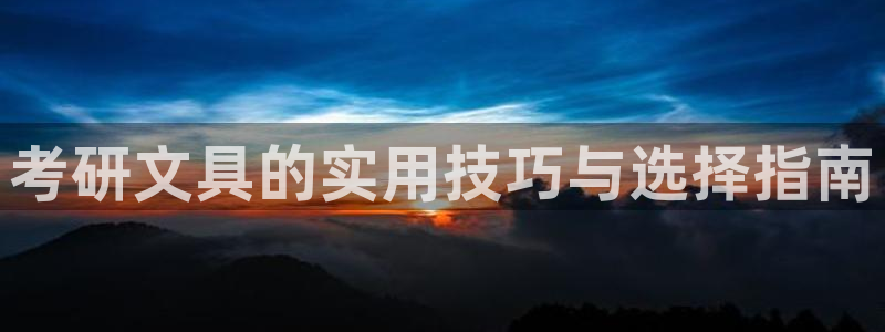 龙八国际下载安装彩：考研文具的实用技巧与