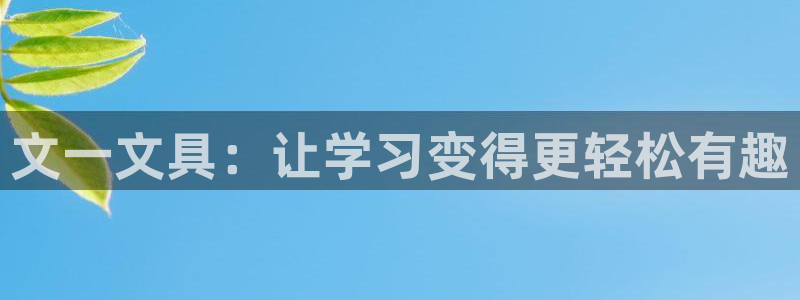 龙八国际娱乐客服：文一文具：让学习变得更