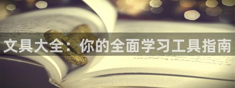 龙八国际apPP：文具大全：你的全面学习