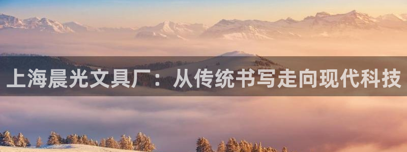 龙八国际在线网址：上海晨光文具厂：从传统