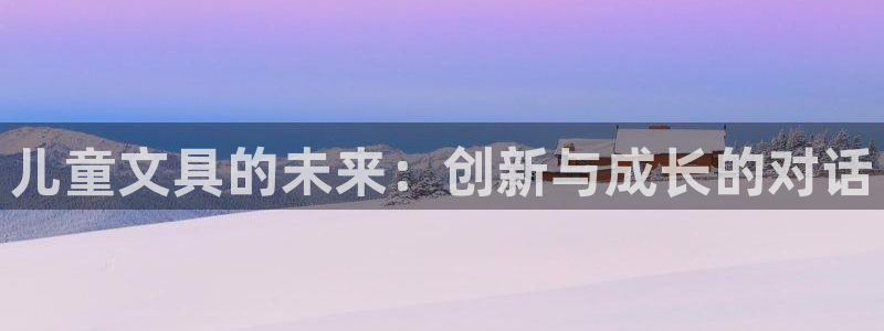 龙八国际app：儿童文具的未来：创新与成