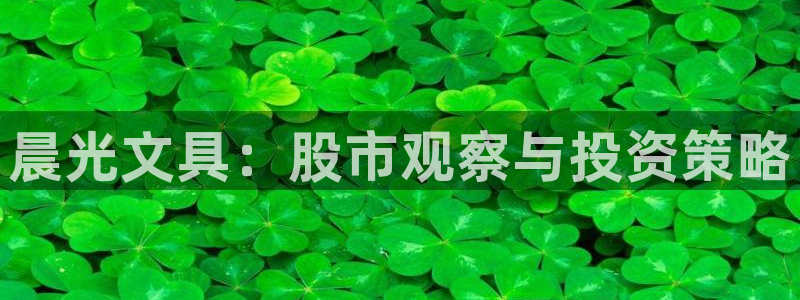 龙八国际怎么注册下载：晨光文具：股市观察