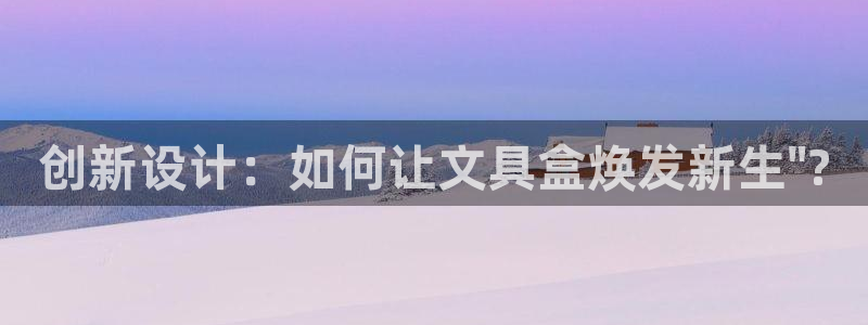 l龙八国际网页登录：创新设计：如何让文具