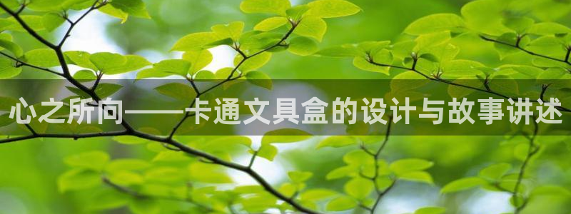 龙八国际网站：心之所向——卡通文具盒的设