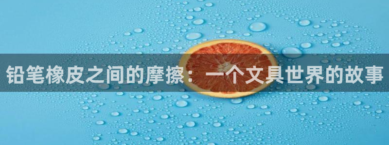 龙八国际客户端下载安卓：铅笔橡皮之间的摩