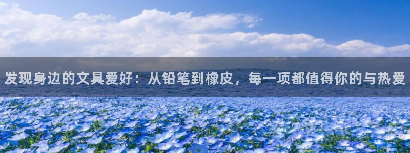 龙八国际官网登录：发现身边的文具爱好：从