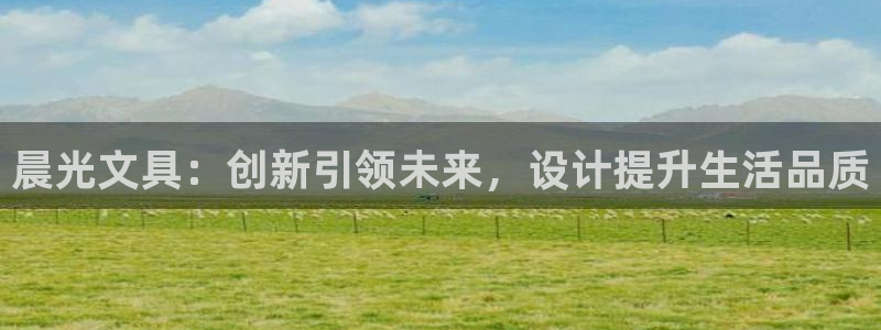 龙八国际娱乐官网app：晨光文具：创新引