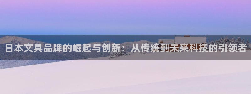 龙八国际怎么注册下载：日本文具品牌的崛起