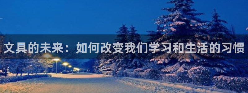 龙八国际官方下载：文具的未来：如何改变我